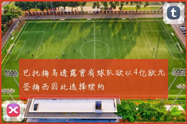 巴托梅乌透露曾有球队欲以4亿欧元签梅西因此选择续约